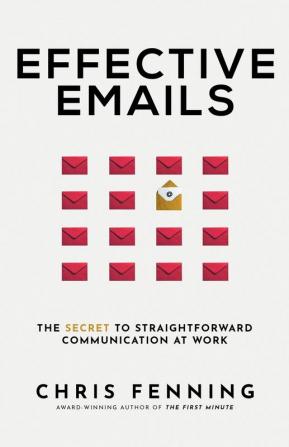 Effective Emails: The secret to straightforward communication at work: 1 (Business Communication Skills)