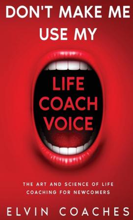 Don't make me use my Life Coach voice