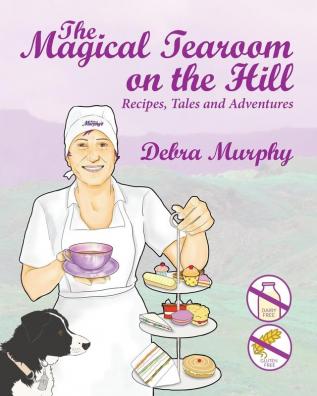 The Magical Tearoom on the Hill: Recipes Tales and Adventures