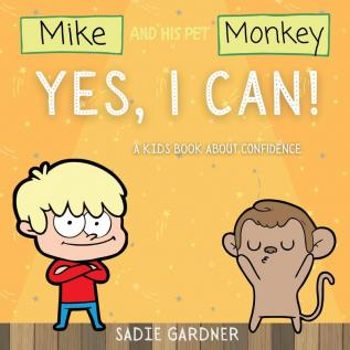 Yes I Can: A Kids Book About Confidence! (Mike And His Pet Monkey): A Kids Book About Confidence! (Mike And His Pet Monkey