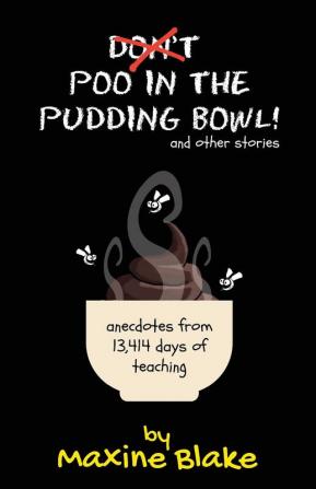 Don't Poo in the Pudding Bowl: Anecdotes from 13414 days of teaching