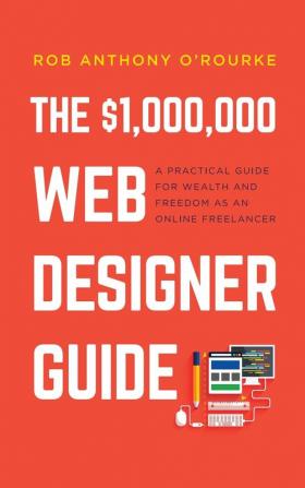 $1000000 Web Designer Guide: A Practical Guide for Wealth and Freedom as an Online Freelancer