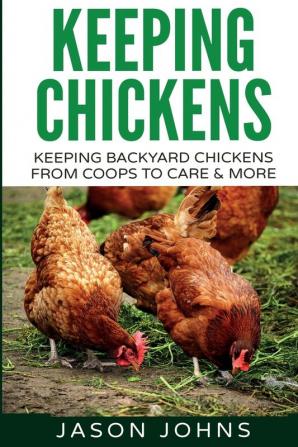 Keeping Chickens For Beginners: Keeping Backyard Chickens From Coops To Feeding To Care And More: 28 (Inspiring Gardening Ideas)