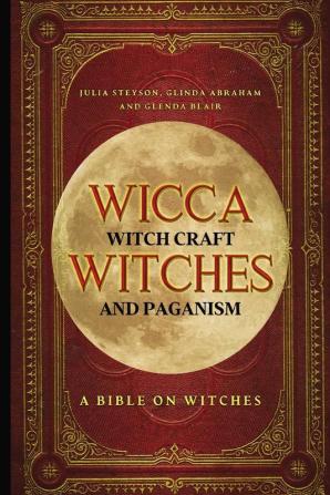 Wicca Witch Craft Witches and Paganism: A Bible on Witches: Witch Book (Witches Spells and Magic 1)