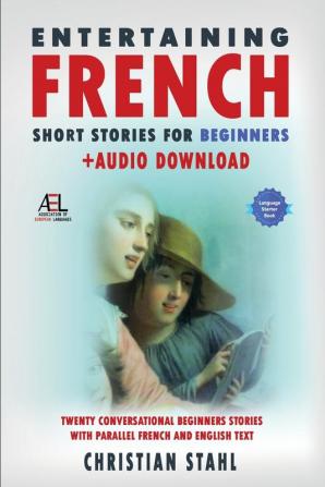 Entertaining French Short Stories for Beginners + Audio Download: Twenty Conversational Beginners Stories With Parallel French and English Text Second Version