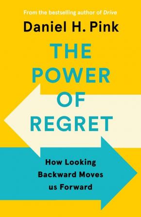 The Power of Regret How Looking Backward Moves Us Forward