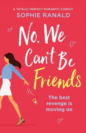 No We Can't Be Friends: A totally perfect romantic comedy