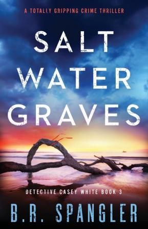 Saltwater Graves: A totally gripping crime thriller: 3 (Detective Casey White)