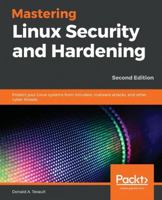 Mastering Linux Security and Hardening: Protect your Linux systems from intruders malware attacks and other cyber threats 2nd Edition