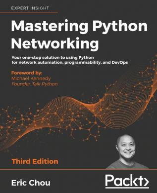 Mastering Python Networking: Your one-stop solution to using Python for network automation programmability and DevOps 3rd Edition