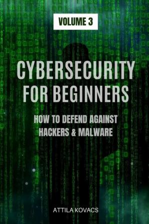 Cybersecurity for Beginners: How to Defend Against Hackers & Malware: 3