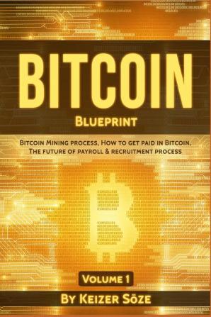 Bitcoin Blueprint: Bitcoin mining process How to get paid in Bitcoin The future of of Payroll & Recruitment process