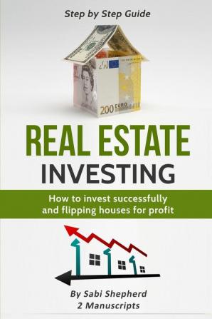 Real Estate Investing: How to invest successfully & Flipping houses for profit (2 Books in 1)