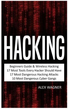 Hacking: Beginners Guide Wireless Hacking 17 Must Tools every Hacker should have 17 Most Dangerous Hacking Attacks 10 Most Dangerous Cyber Gangs (5 Manuscripts)