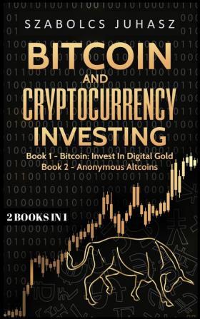 Bitcoin and Cryptocurrency Investing: Bitcoin: Invest In Digital Gold Anonymous Altcoins (2 Books in 1)