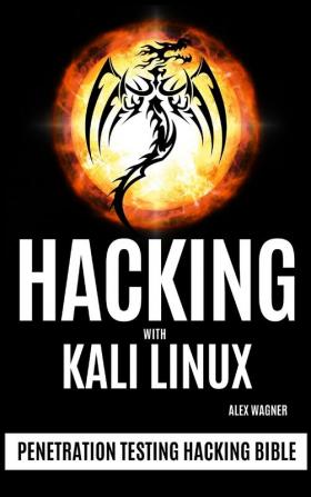 Hacking with Kali Linux: Penetration Testing Hacking Bible