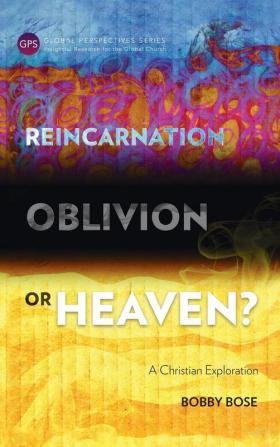 Reincarnation Oblivion or Heaven?: A Christian Exploration