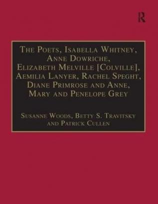 Poets Isabella Whitney Anne Dowriche Elizabeth Melville [Colville] Aemilia Lanyer Rachel Speght Diane Primrose and Anne Mary and Penelope Grey