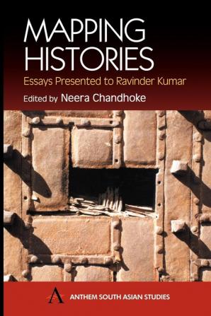 Mapping Histories: Essays Presented to Ravinder Kumar (Anthem South Asian Studies)