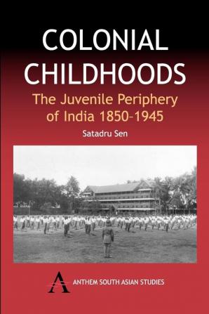 Colonial Childhoods: The Juvenile Periphery of India 1850-1945 (Anthem Nineteenth-Century Series)