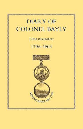 Diary of Colonel Bayly 12th Regiment 1796-1830 (Seringapatam 1799)