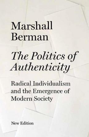 The Politics of Authenticity: Radical Individualism and the Emergence of Modern Society