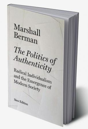 The Politics of Authenticity: Radical Individualism and the Emergence of Modern Society