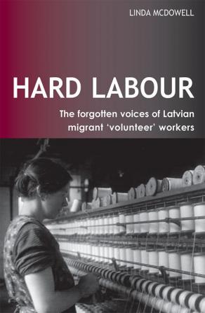 Hard Labour: The Forgotten Voices of Latvian Migrant 'Volunteer' Workers