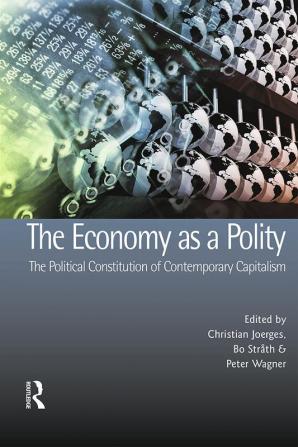 Economy as a Polity: The Political Constitution of Contemporary Capitalism