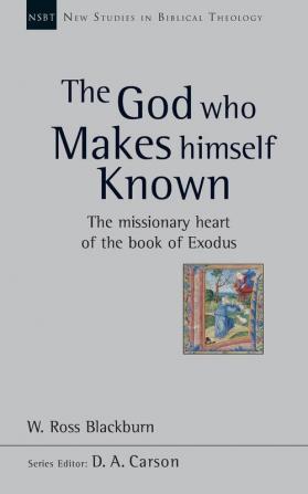 The God Who Makes Himself Known: The Missionary Heart Of The Book Of Exodus (New Studies in Biblical Theology)