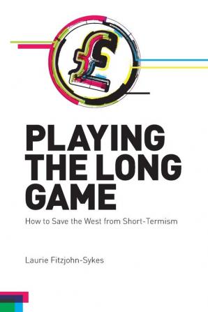 Playing the Long Game: How to Save the West from Short-Termism (Societas)