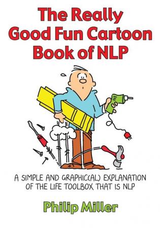 The Really Good Fun Cartoon Book of NLP: A simple and graphic(al) explanation of the life toolbox that is NLP