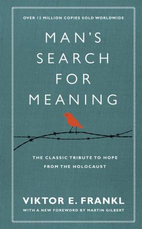 Man's Search For Meaning The classic tribute to hope from the Holocaust (With New Material)