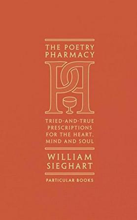 The Poetry Pharmacy Tried-and-True Prescriptions for the Heart Mind and Soul