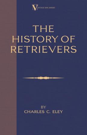 The History of Retrievers: A Vintage Dog Books Breed Classic - Labrador Flat-coated Retriever Golden Retriever