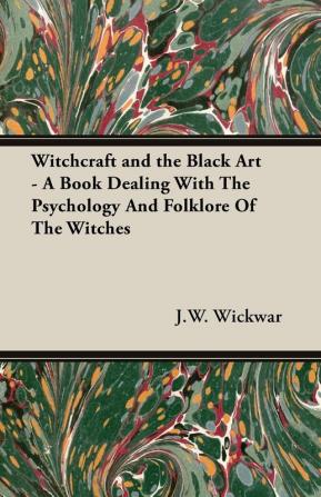 Witchcraft and the Black Art - A Book Dealing With The Psychology And Folklore Of The Witches