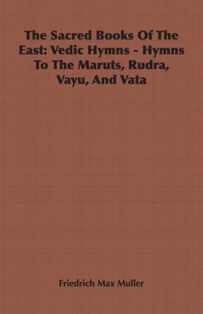 The Sacred Books Of The East: Vedic Hymns - Hymns To The Maruts Rudra Vayu And Vata