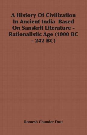 A History Of Civilization In Ancient India Based On Sanskrit Literature - Rationalistic Age (1000 BC - 242 BC)