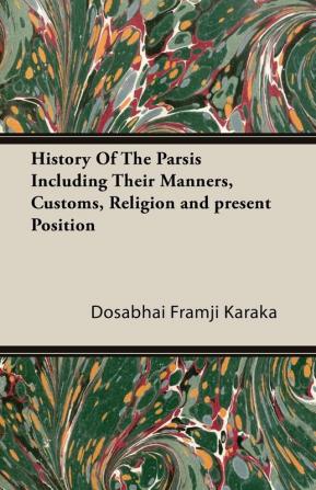 History Of The Parsis Including Their Manners Customs Religion and Present Position