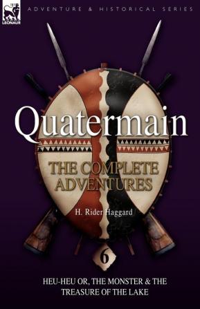 Quatermain: the Complete Adventures: 6-Heu-Heu or the Monster & The Treasure of the Lake