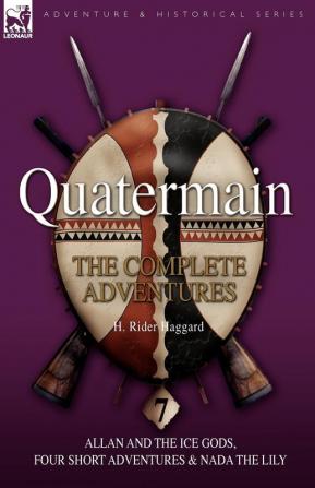 Quatermain: the Complete Adventures: 7-Allan and the Ice Gods Four Short Adventures & Nada the Lily