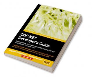 ODP.NET Developer’s Guide: Oracle Database 10g Development with Visual Studio 2005 and the Oracle Data Provider for .NET