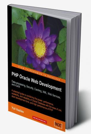 PHP Oracle Web Development: Data processing Security Caching XML Web Services and Ajax