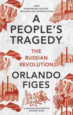 A People's Tragedy: The Russian Revolution - centenary edition with new introduction