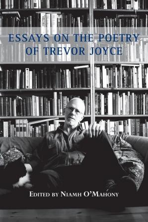 Essays on the Poetry of Trevor Joyce