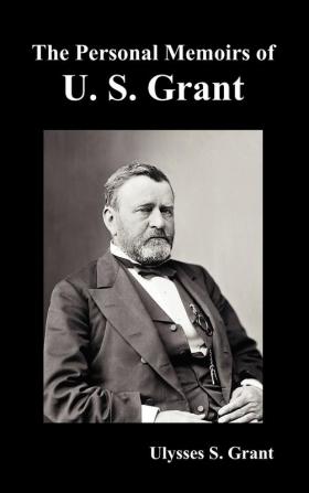 The Personal Memoirs of U. S. Grant Complete and Fully Illustrated