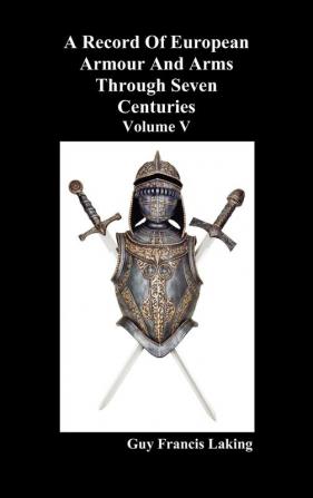 A Record of European Armour and Arms Through Seven Centuries Volume V: v. 5