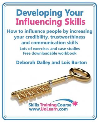 Developing Your Influencing Skills: How to Influence People by Increasing Your Credibility Trustworthiness and Communication Skills.: Lots of ... Workbook. (Skills Training Course)