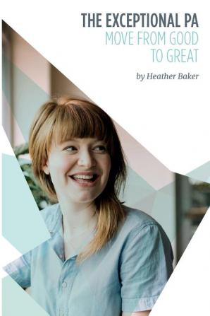 The Exceptional PA - Move from Good to Great: For personal assistants executive assistants and office professionals to help develop excellent ... through confidence and assertiveness to beco