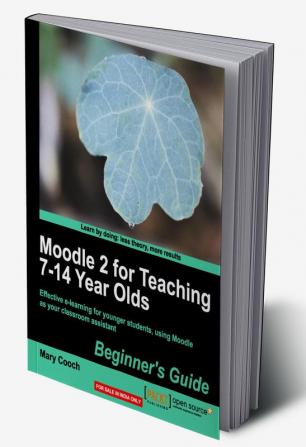 Moodle 2 for Teaching 7-14 Year Olds Beginner’s Guide